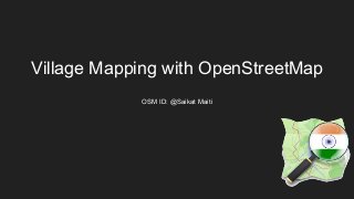Village Mapping with OpenStreetMap
OSM ID: @Saikat Maiti
 