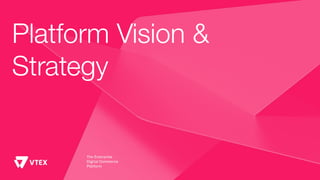 Platform Vision &
Strategy
 