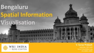 Bengaluru
Spatial Information
Visualisation
V. Surya Prakash
Associate, WRI India
Surya.Prakash@wri.org
+91.94805.14805
 