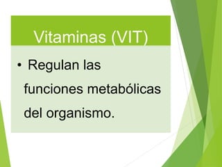 Vitaminas (VIT)
• Regulan las
funciones metabólicas
del organismo.
 