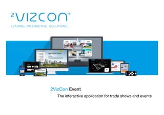 LEADING. INTERACTIVE. SOLUTIONS.
2VizCon Event 

The interactive application for trade shows and events
 