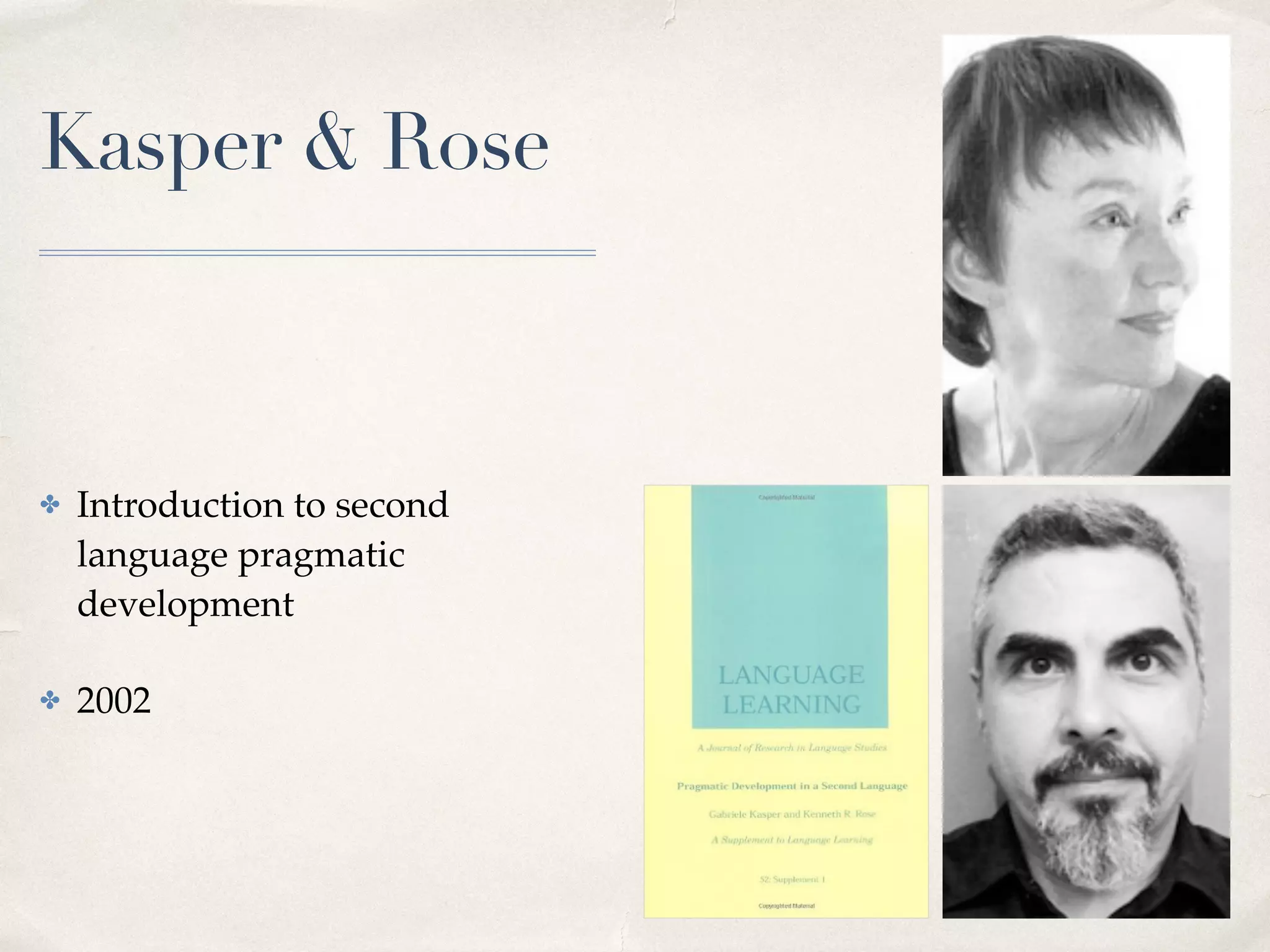 Kasper & Rose
✤ Introduction to second
language pragmatic
development
✤ 2002
 