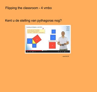 Flipping the classroom - 4 vmbo
vanaf 04:00
Kent u de stelling van pythagoras nog?
 