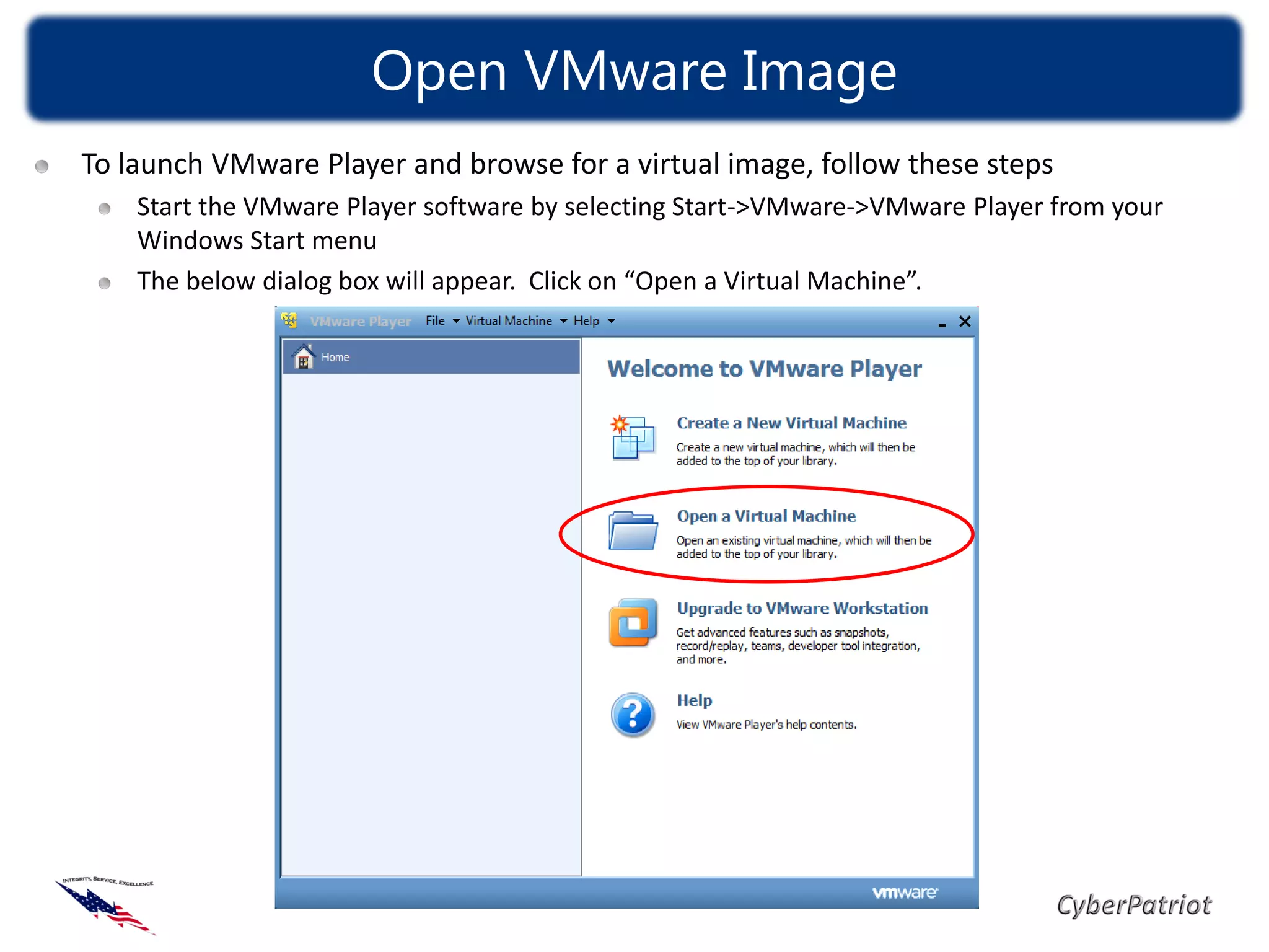 Open VMware Image
To launch VMware Player and browse for a virtual image, follow these steps
    Start the VMware Player software by selecting Start->VMware->VMware Player from your
    Windows Start menu
    The below dialog box will appear. Click on “Open a Virtual Machine”.
 