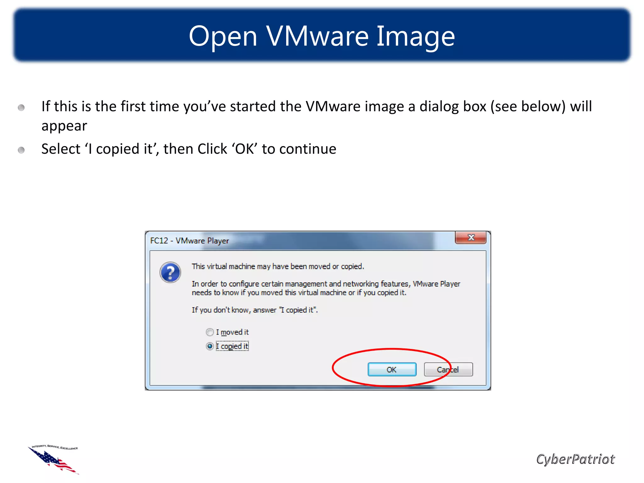 Open VMware Image

If this is the first time you’ve started the VMware image a dialog box (see below) will
appear
Select ‘I copied it’, then Click ‘OK’ to continue
 