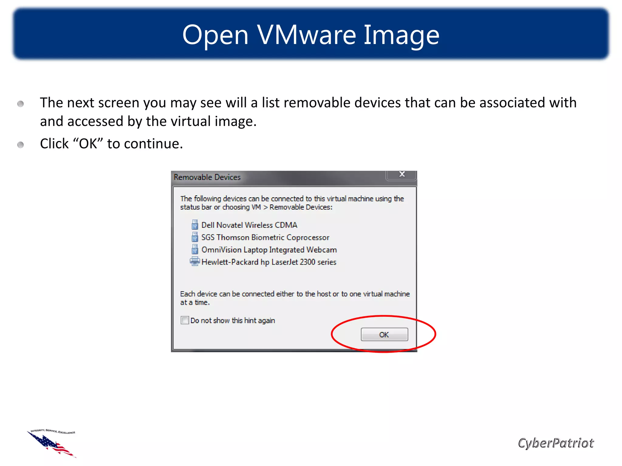 Open VMware Image

The next screen you may see will a list removable devices that can be associated with
and accessed by the virtual image.
Click “OK” to continue.
 