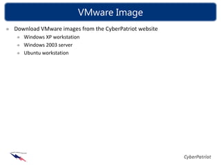 VMware Image
Download VMware images from the CyberPatriot website
   Windows XP workstation
   Windows 2003 server
   Ubuntu workstation
 