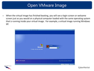 Open VMware Image

When the virtual image has finished booting, you will see a login screen or welcome
screen just as you would on a physical computer loaded with the same operating system
that is running inside your virtual image. For example, a virtual image running Windows
XP.
 
