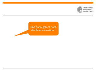 Und dann gab es noch
die Prokrastination…
 