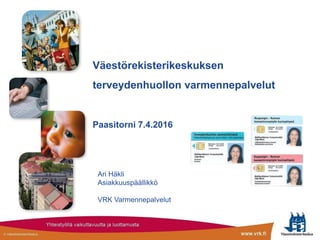 Väestörekisterikeskuksen
terveydenhuollon varmennepalvelut
Paasitorni 7.4.2016
Ari Häkli
Asiakkuuspäällikkö
VRK Varmennepalvelut
 