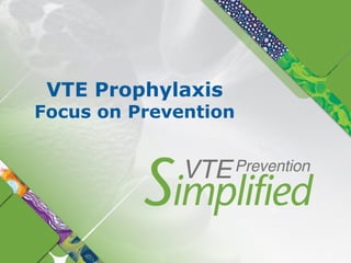 VTE Prophylaxis
Focus on Prevention
 