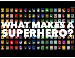WHAT MAKES A
SUPERHERO?
 