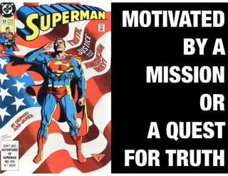 MOTIVATED
BY A
MISSION
OR
A QUEST
FOR TRUTH
 