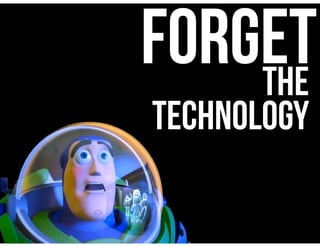 FORGETTHEi
TECHNOLOGY!
 