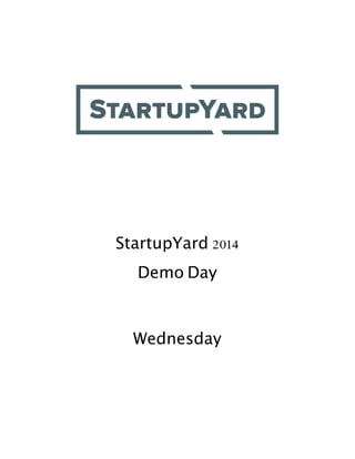 StartupYard 2014 Demo
Day
!
Wednesday
June 18, 2014
	
 	
 	
 www.startupyard.com 
 
@startupyard
!
facebook.com/StartupYard
 
