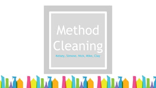 Method
Cleaning
Kelsey, Simone, Nick, Mike, Clay
 