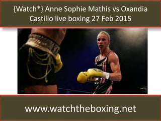 {Watch*} Anne Sophie Mathis vs Oxandia
Castillo live boxing 27 Feb 2015
www.watchtheboxing.net
 