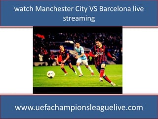 watch Manchester City VS Barcelona live
streaming
www.uefachampionsleaguelive.com
 