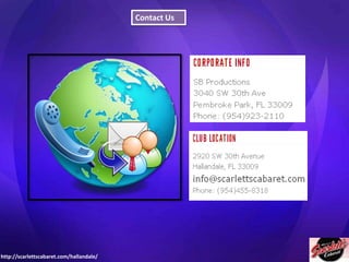 Contact Us

http://scarlettscabaret.com/hallandale/

 
