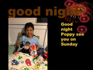 good night
Good
night
Poppy see
you on
Sunday
 