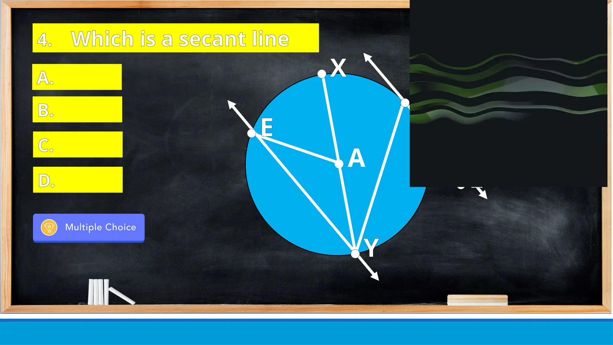 ● E
● X
● C
● L
● Y
4. Which is a secant line
● A
A.
B.
C.
D.
 