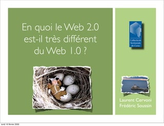 En quoi le Web 2.0
est-il très différent
du Web 1.0 ?
Laurent Cervoni
Frédéric Soussin
lundi 16 février 2009
 