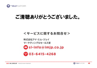 ご清聴ありがとうございました。




Copyright © IMJ Corporation. All Rights Reserved.   48
 