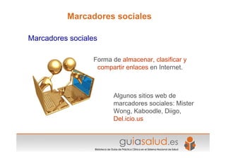 Marcadores sociales
Marcadores sociales
Forma de almacenar, clasificar y
compartir enlaces en Internet.
Algunos sitios web...