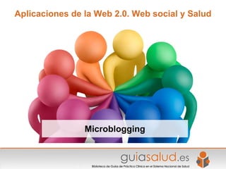 Aplicaciones de la Web 2.0. Web social y Salud




                Microblogging
 