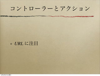コントローラーとアクション




              URL に注目




12年4月21日土曜日
 