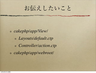 お伝えしたいこと


              cakephp/app/View/
                Layouts/default.ctp
                Controller/action.ctp
              cakephp/app/webroot/



12年4月21日土曜日
 