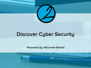 Discover Cyber Security
Presented by: Mouneeb Shahid
 