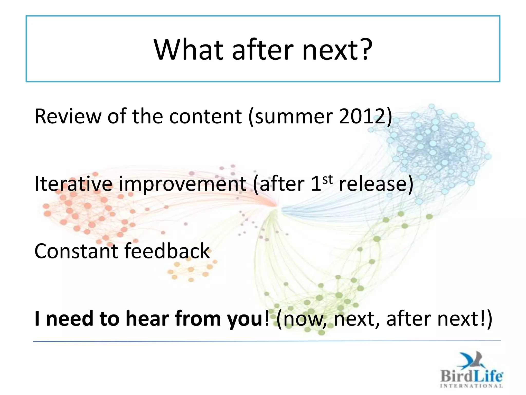 What after next?
Review of the content (summer 2012)

Iterative improvement (after 1st release)

Constant feedback

I need to hear from you! (now, next, after next!)
 