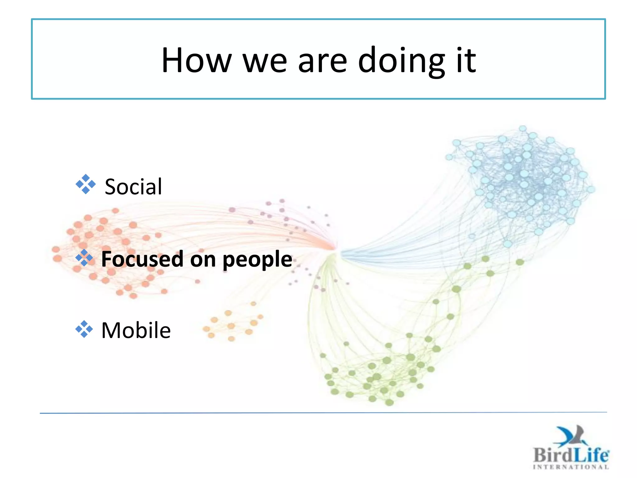 How we are doing it


 Social

 Focused on people

 Mobile
 