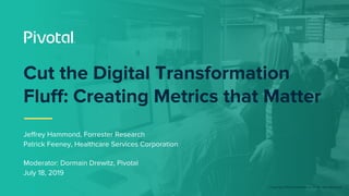 © Copyright 2019 Pivotal Software, Inc. All rights Reserved.
Cut the Digital Transformation
Fluff: Creating Metrics that M...