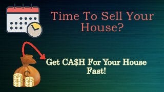 Get CA$H For Your House
Fast!
Time To Sell Your
House?
 