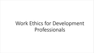 Work Ethics for Development
Professionals
 