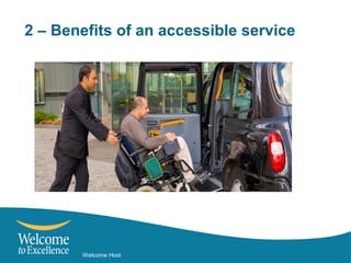 Welcome Host
2 – Benefits of an accessible service
 