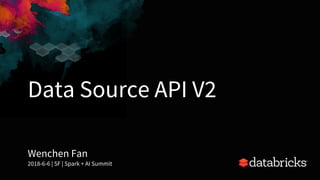 Data Source API V2
Wenchen Fan
2018-6-6 | SF | Spark + AI Summit
1
 