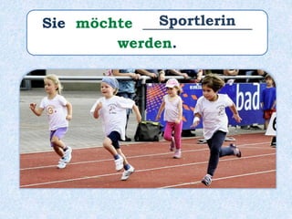 Sie möchte _______________
werden.
Sportlerin
 