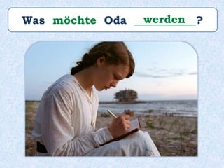 Was möchte Oda ___________?werden
 