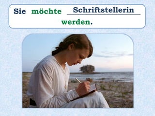 Sie möchte ___________________
werden.
Schriftstellerin
 