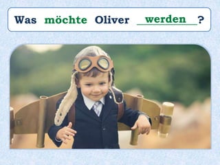 Was möchte Oliver ___________?werden
 