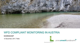 WFD COMPLIANT MONITORING IN AUSTRIA
WORKSHOP
12 December, 2017, Tbilisi
 