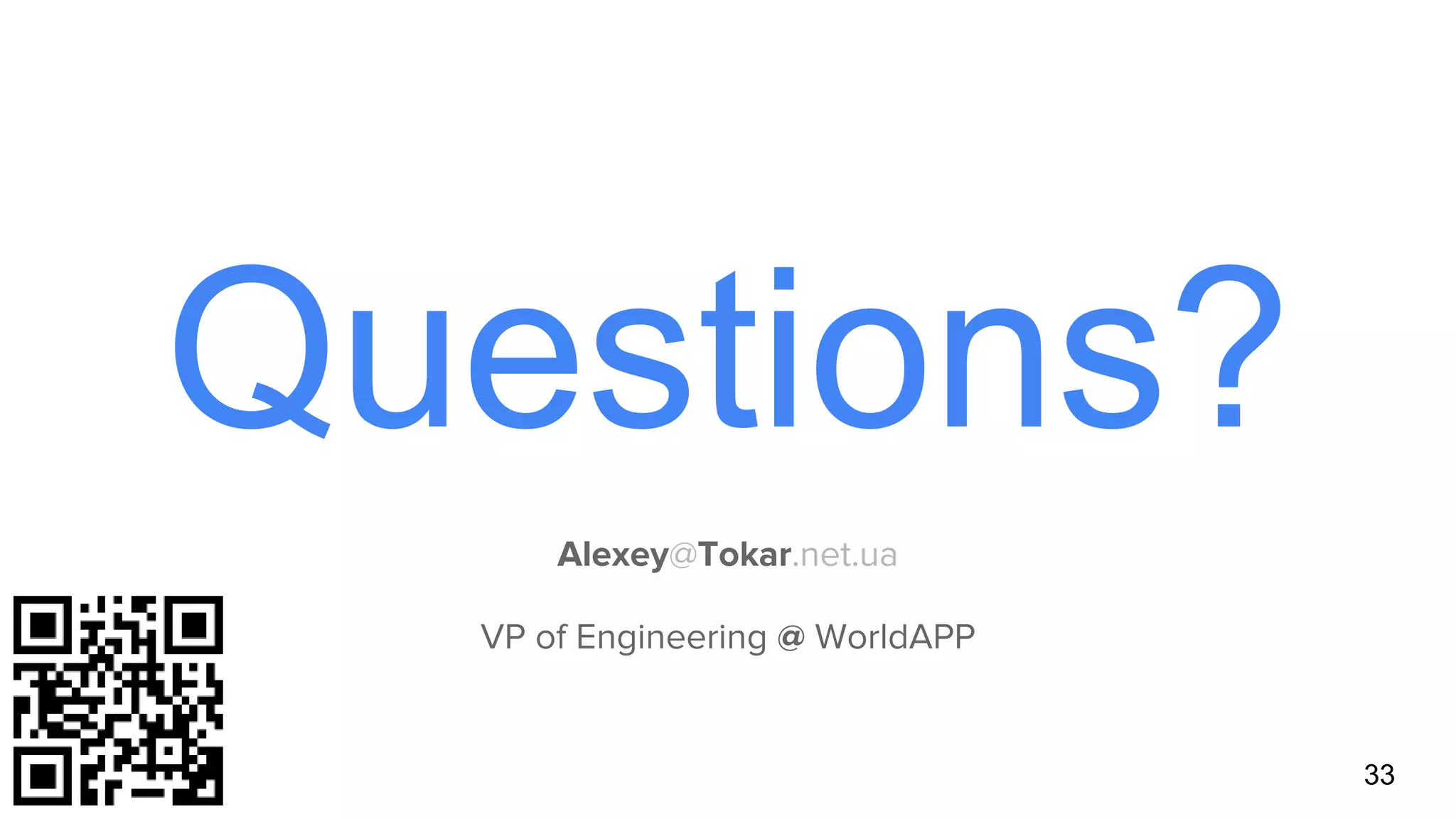Questions?
Alexey@Tokar.net.ua
VP of Engineering @ WorldAPP
33
 