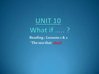 Reading : Lessons 1 & 2
‘The sea that died’

 