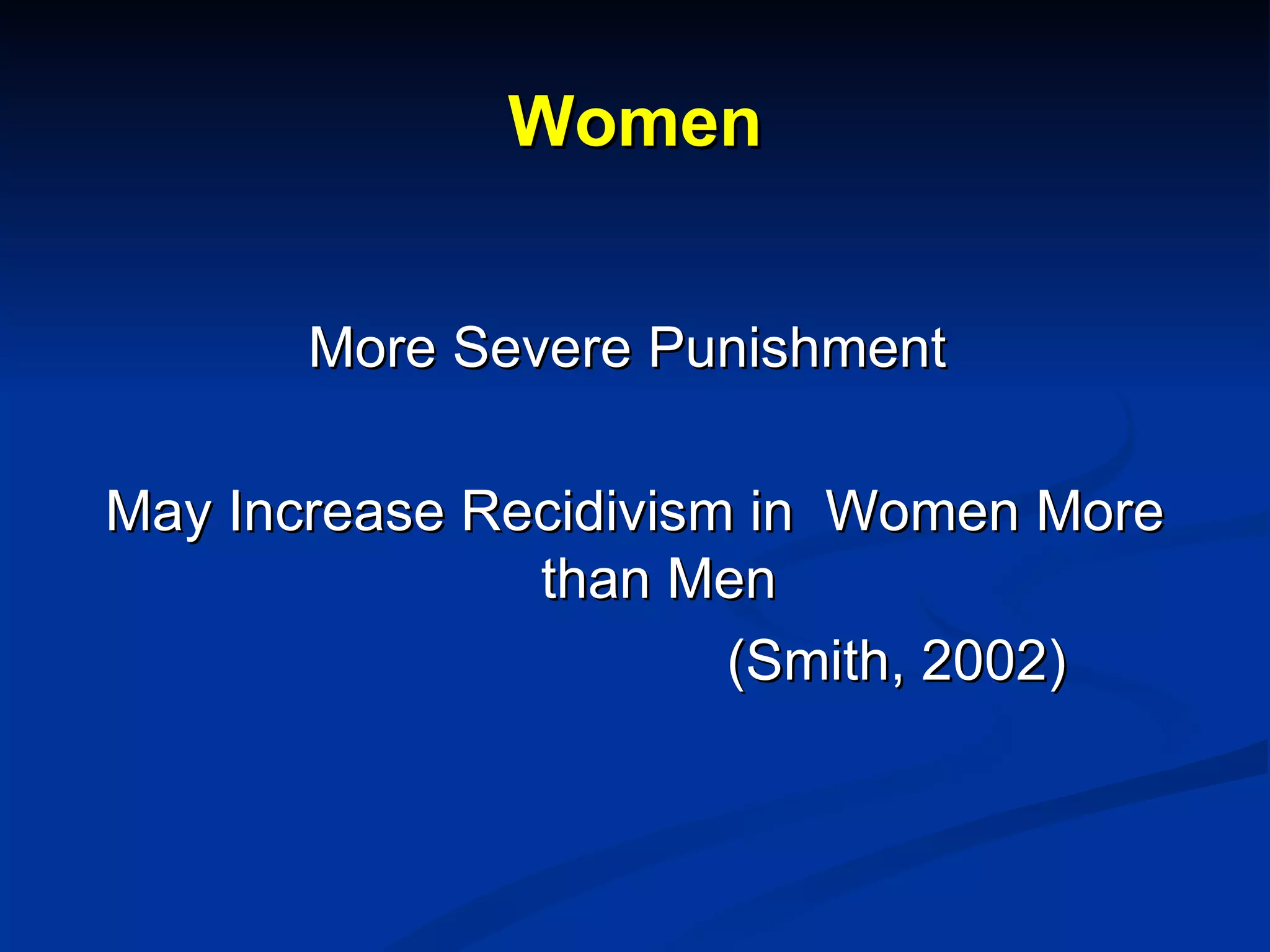 Women More Severe Punishment  May Increase Recidivism in  Women More than Men   (Smith, 2002) 
