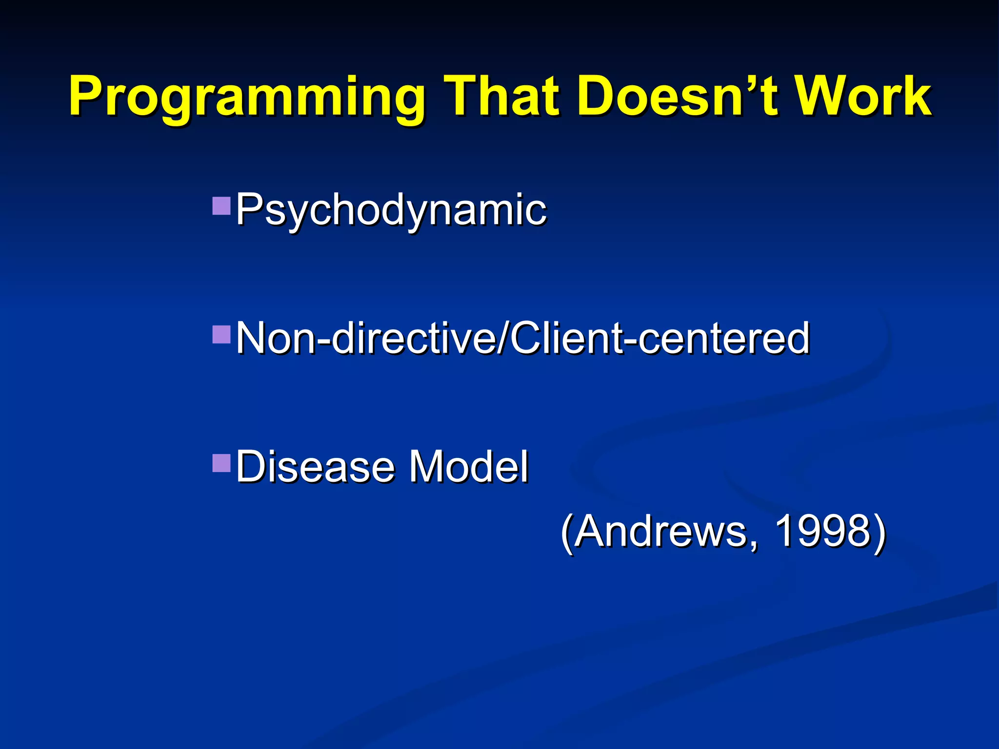 Programming That Doesn’t Work Psychodynamic Non-directive/Client-centered Disease Model (Andrews, 1998) 
