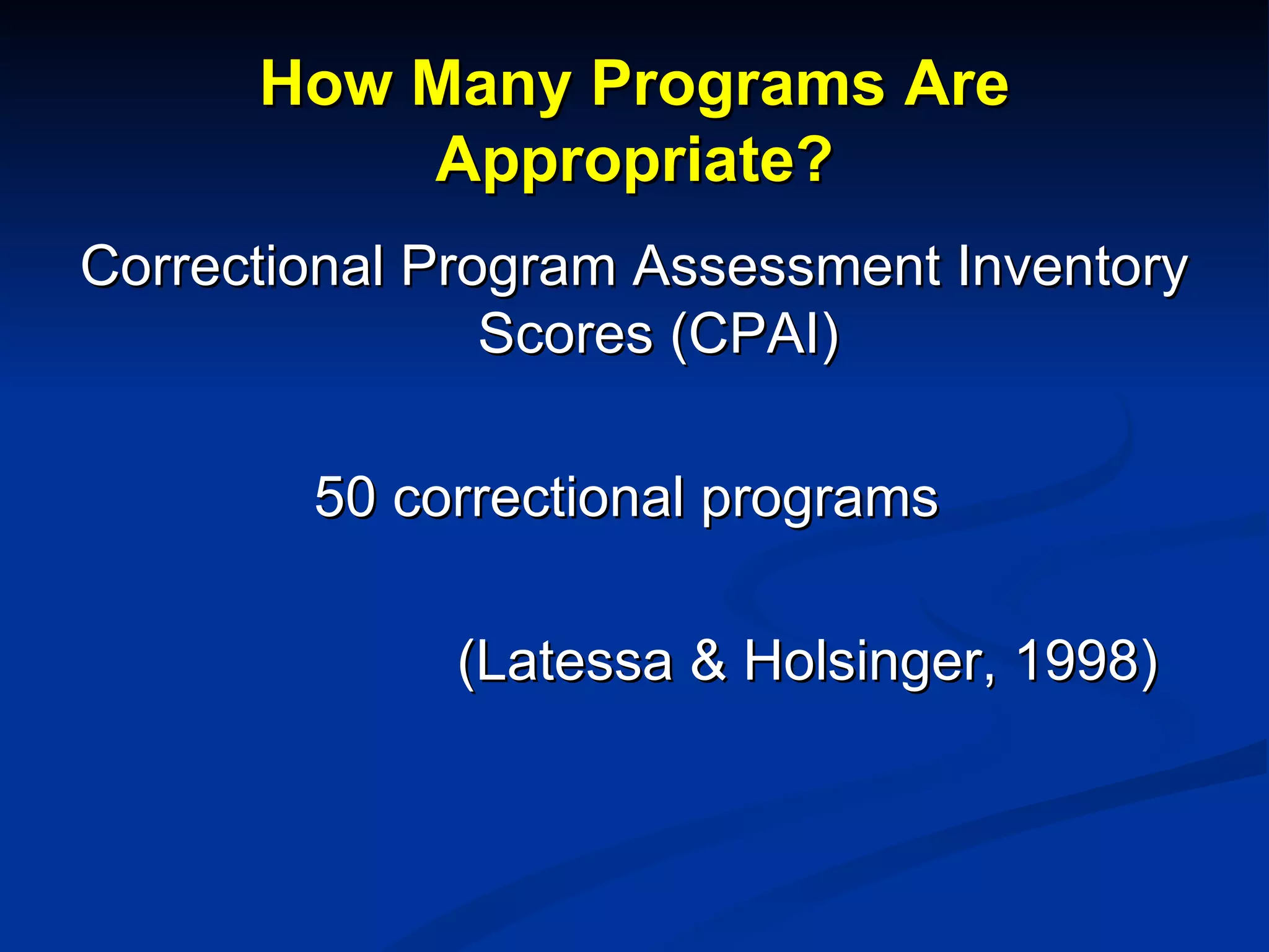 How Many Programs Are Appropriate? Correctional Program Assessment Inventory Scores (CPAI) 50 correctional programs  (Latessa & Holsinger, 1998) 