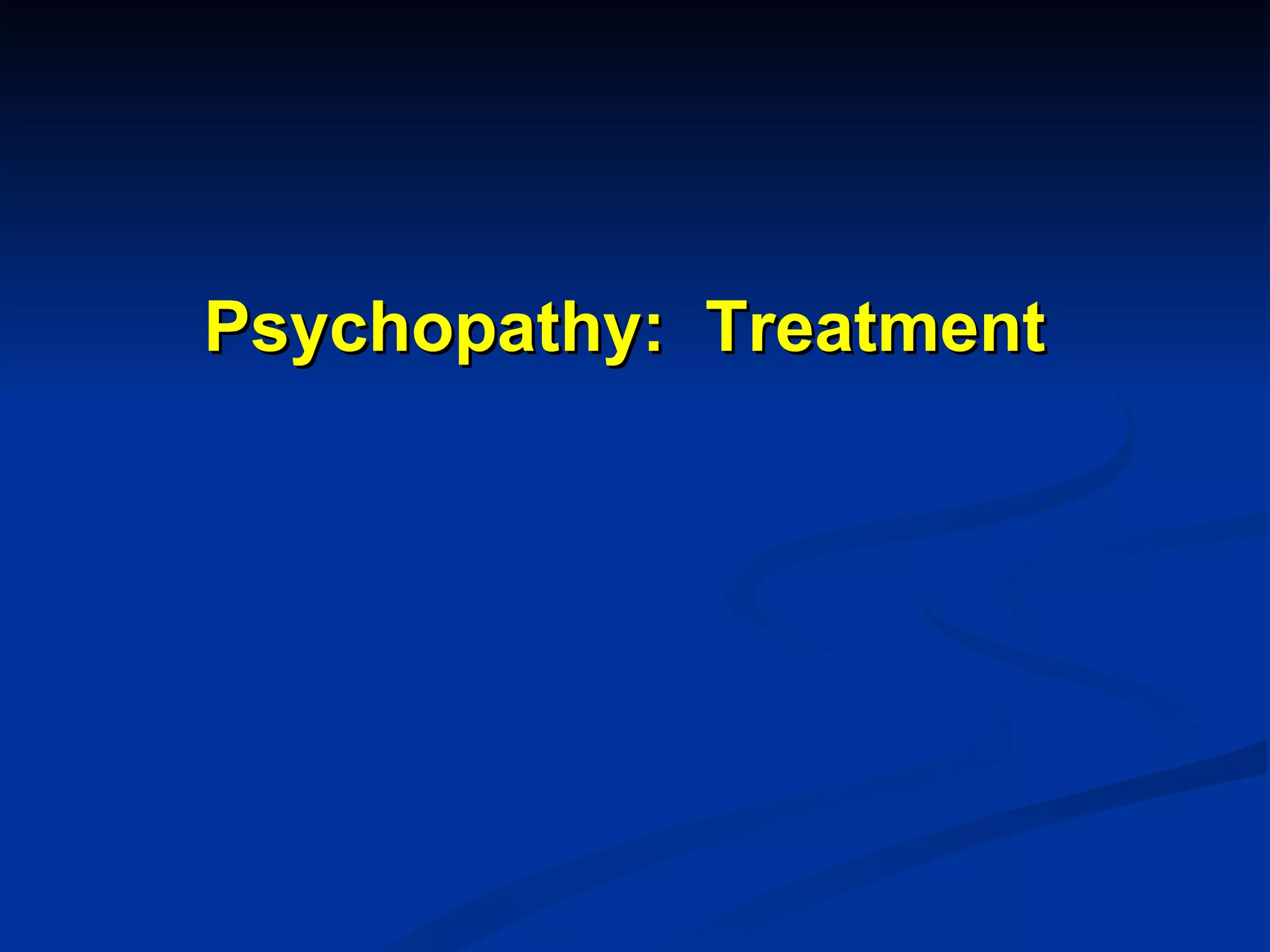 Psychopathy:  Treatment 